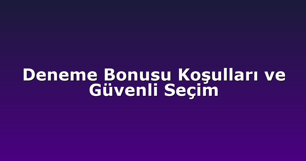 Deneme Bonusu - Anasayfa 6 Deneme Bonusu Koşulları ve Güvenli Seçim