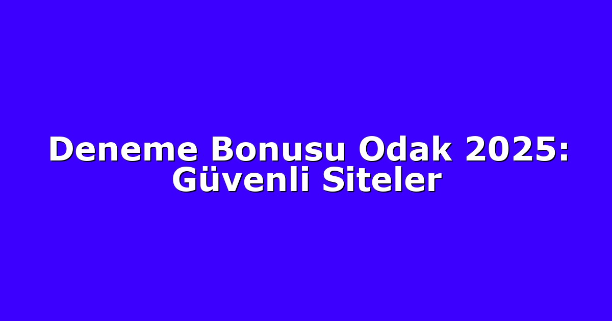 Deneme Bonusu - Anasayfa 8 Deneme Bonusu Odak 2025: Güvenli Siteler