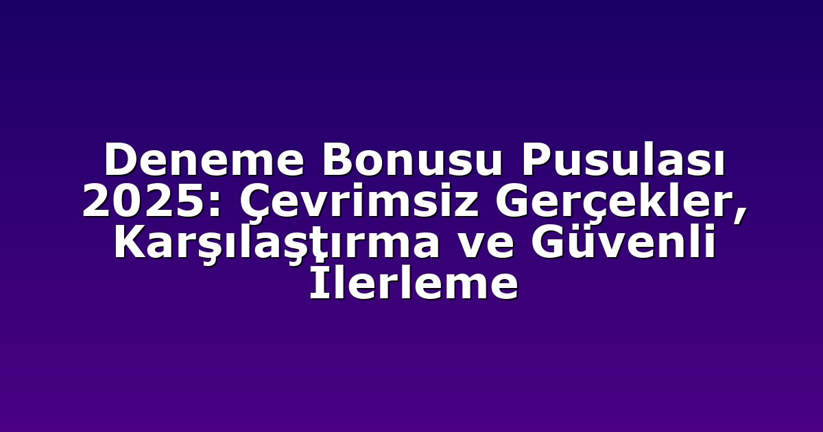Deneme Bonusu - Anasayfa 4 Deneme Bonusu Pusulası 2025: Çevrimsiz Gerçekler, Karşılaştırma ve Güvenli İlerleme