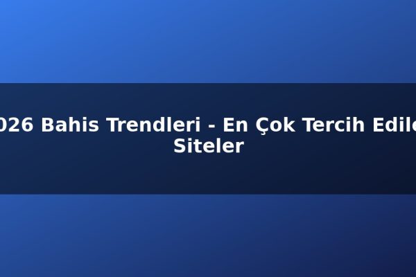 2026 Bahis Trendleri – En Çok Tercih Edilen Siteler